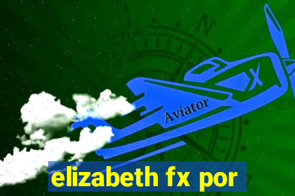 elizabeth fx por